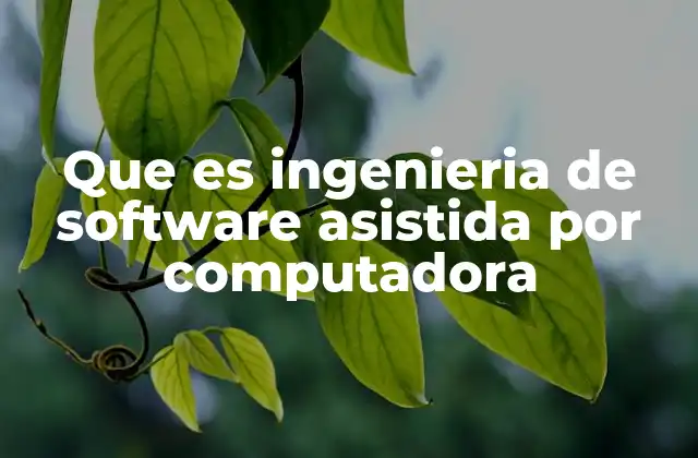 Que es Ingenieria de Software Asistida por Computadora