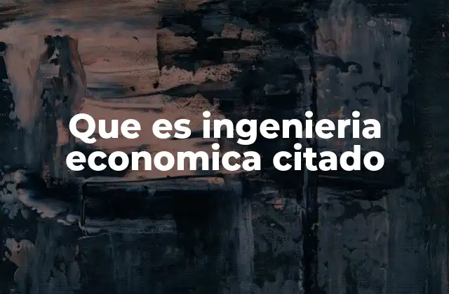 Que es Ingenieria Economica Citado