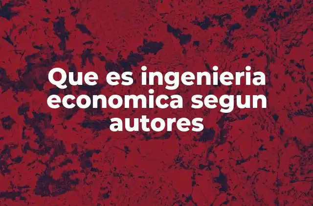 Que es Ingenieria Economica Segun Autores