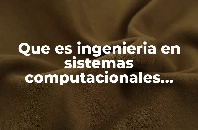 Que es Ingenieria en Sistemas Computacionales Tecnologico