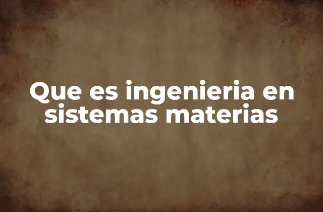 Que es Ingenieria en Sistemas Materias