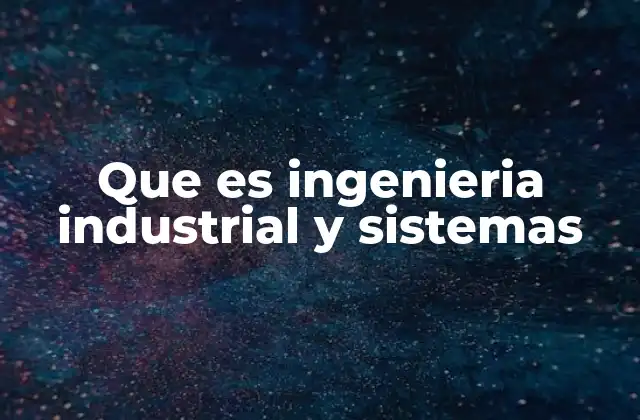 Que es Ingenieria Industrial y Sistemas