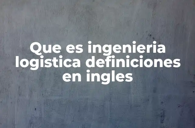 Que es Ingenieria Logistica Definiciones en Ingles