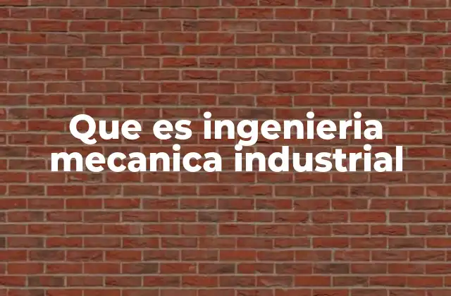Que es Ingenieria Mecanica Industrial