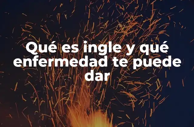 Qué es Ingle y Qué Enfermedad Te Puede Dar