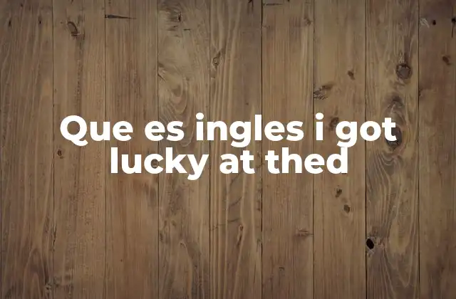 Que es Ingles I Got Lucky At Thed 2 El uso del lenguaje coloquial en expresiones en inglés