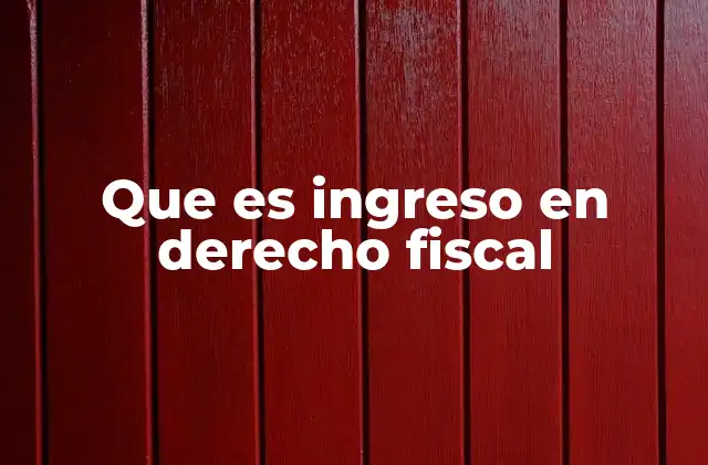 Que es Ingreso en Derecho Fiscal