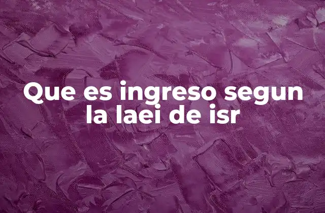 Que es Ingreso Segun la Laei de Isr