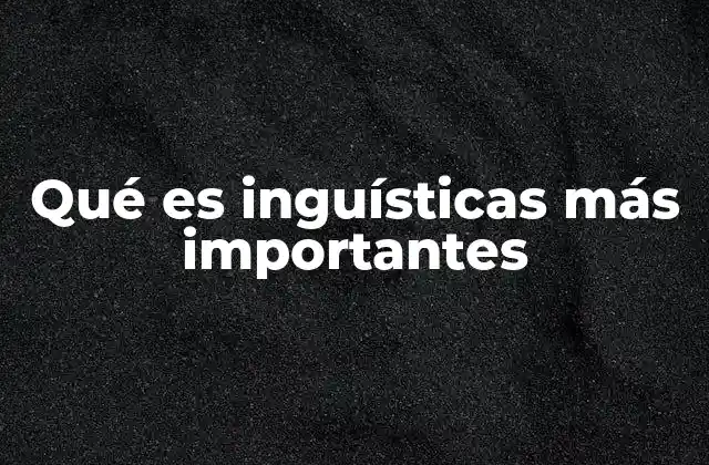 Qué es Inguísticas Más Importantes