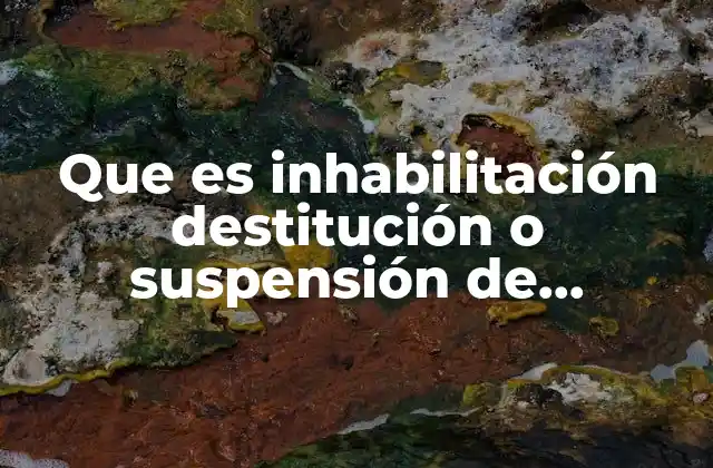 Que es Inhabilitación Destitución o Suspensión de Funciones o Empleos