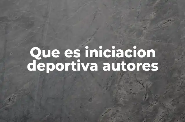 Que es Iniciacion Deportiva Autores