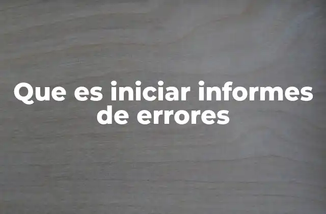 Que es Iniciar Informes de Errores