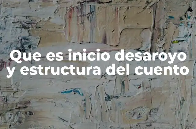 Que es Inicio Desaroyo y Estructura Del Cuento