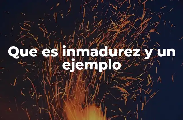 La importancia de reconocer los síntomas de inmadurez