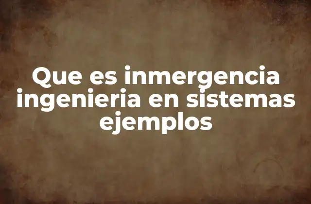 Que es Inmergencia Ingenieria en Sistemas Ejemplos 2 Inmergencia como fenómeno en sistemas complejos