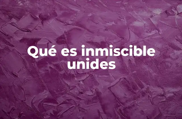 Qué es Inmiscible Unides