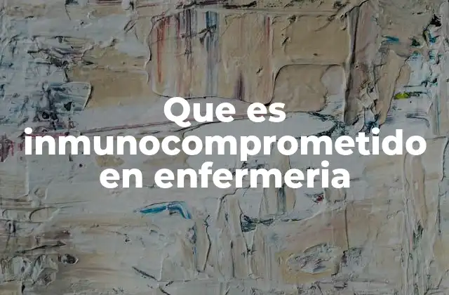 Que es Inmunocomprometido en Enfermeria