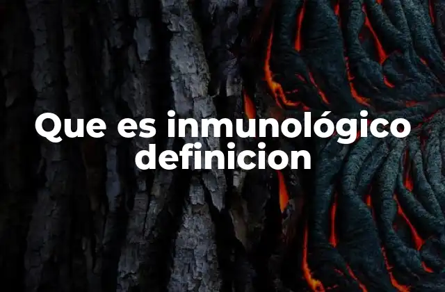 Que es Inmunológico Definicion