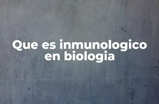 Que es Inmunologico en Biologia