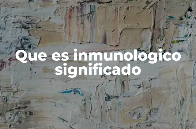 Que es Inmunologico Significado 2 El sistema inmunológico y su importancia para la salud