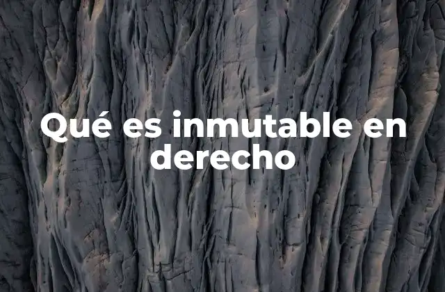Qué es Inmutable en Derecho