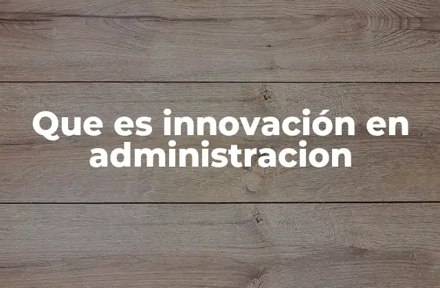 Que es Innovación en Administracion