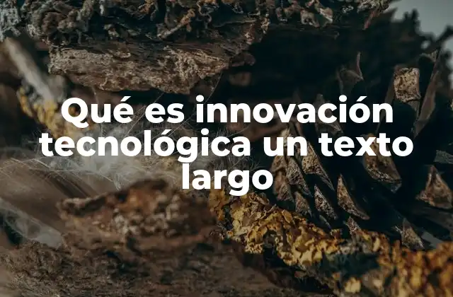 Qué es Innovación Tecnológica un Texto Largo