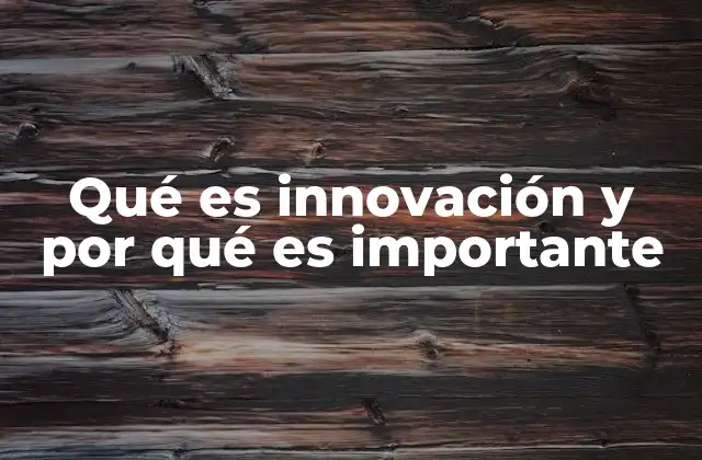 Qué es Innovación y por Qué es Importante