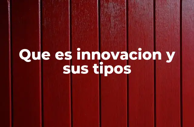 Que es Innovacion y Sus Tipos