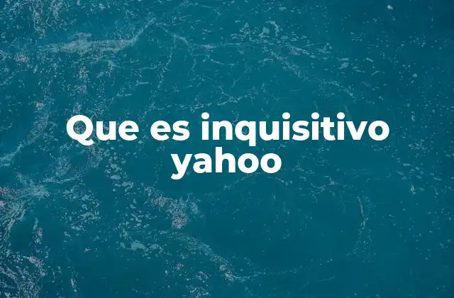 Que es Inquisitivo Yahoo