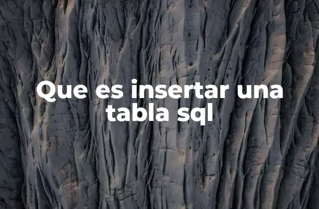 Que es Insertar una Tabla Sql