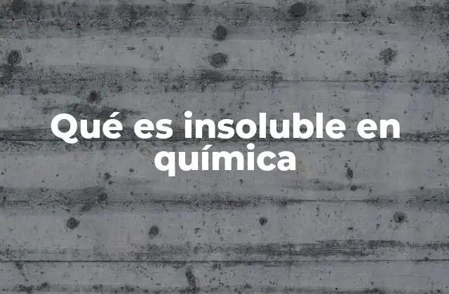 Qué es Insoluble en Química