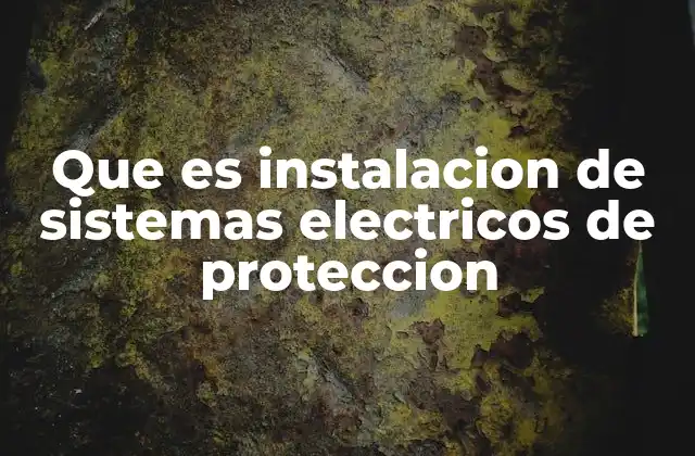 Que es Instalacion de Sistemas Electricos de Proteccion