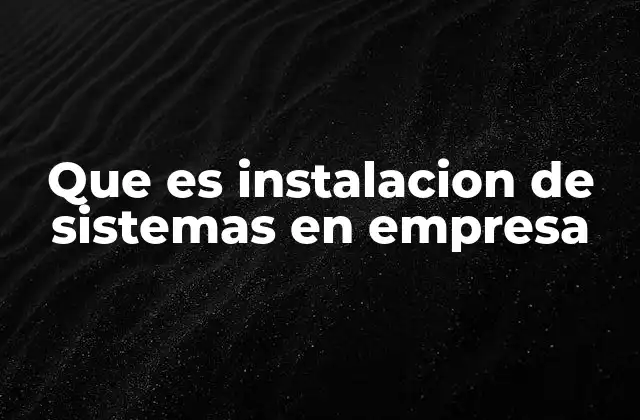 Que es Instalacion de Sistemas en Empresa