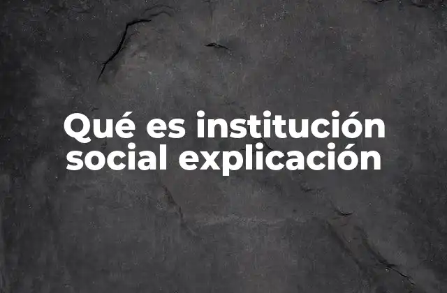 Qué es Institución Social Explicación
