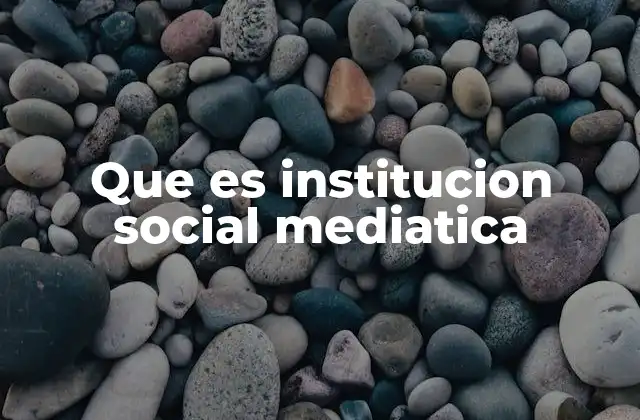 Que es Institucion Social Mediatica