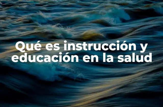 Qué es Instrucción y Educación en la Salud