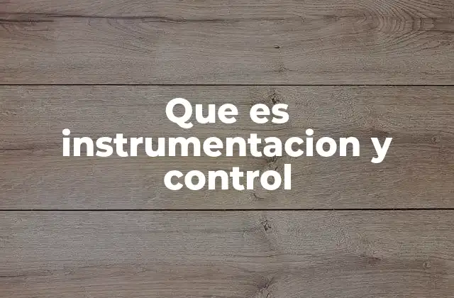 Que es Instrumentacion y Control