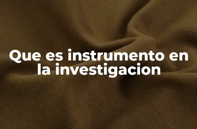 Que es Instrumento en la Investigacion