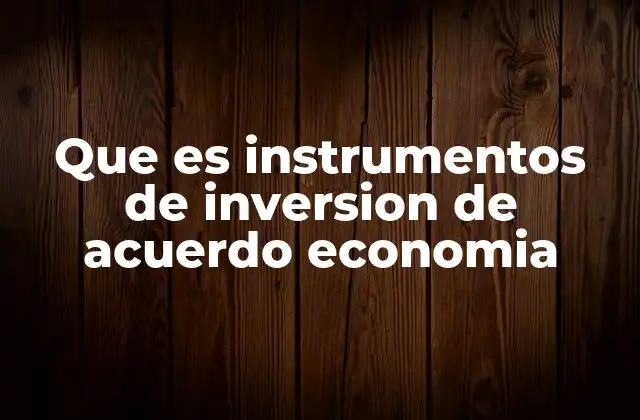 Que es Instrumentos de Inversion de Acuerdo Economia