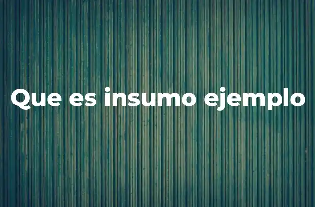La importancia de los insumos en la cadena productiva