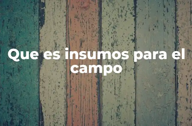 Que es Insumos para el Campo