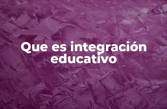 Que es Integración Educativo