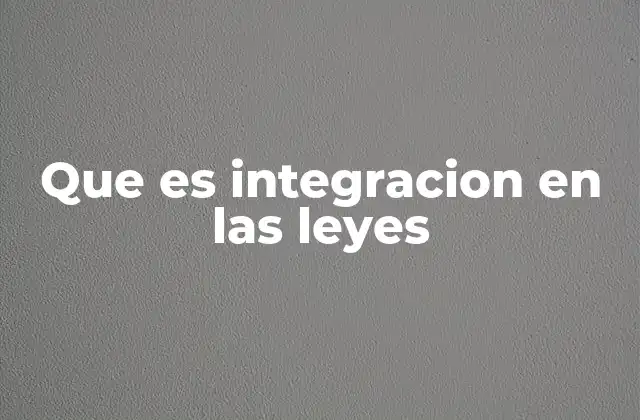 Que es Integracion en las Leyes