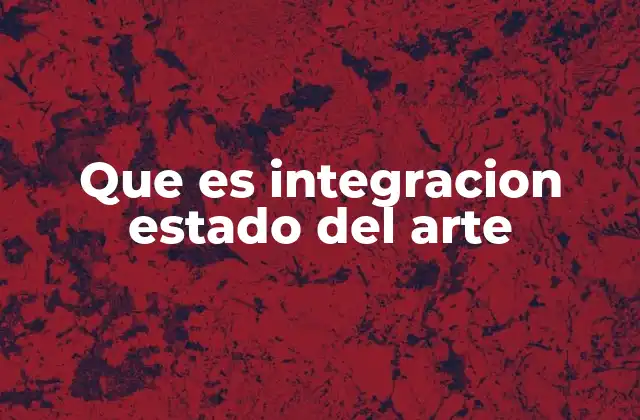Que es Integracion Estado Del Arte