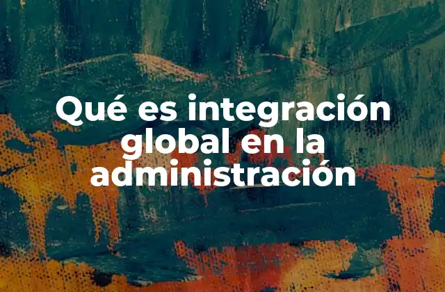 Qué es Integración Global en la Administración
