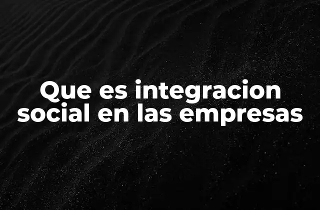 Que es Integracion Social en las Empresas
