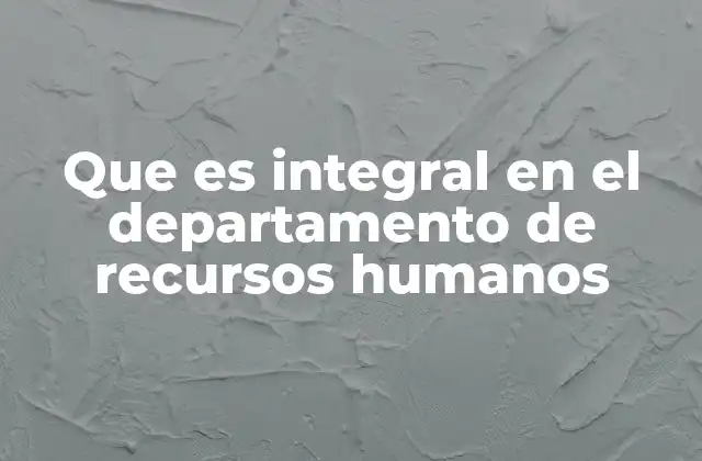 Que es Integral en el Departamento de Recursos Humanos