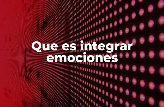 Que es Integrar Emociones