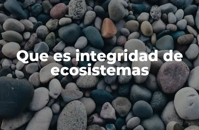 Que es Integridad de Ecosistemas